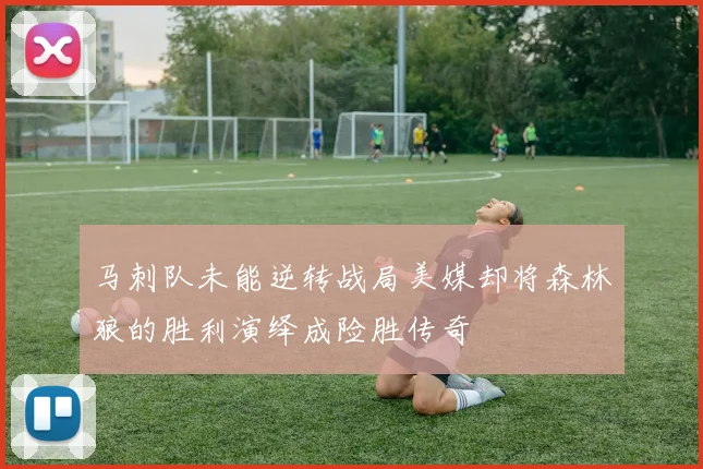马刺队未能逆转战局美媒却将森林狼的胜利演绎成险胜传奇